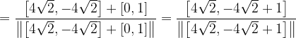 \dpi{120} =\frac{\left [ 4\sqrt{2},-4\sqrt{2} \right ]+\left [ 0,1 \right ]}{\left \| \left [ 4\sqrt{2},-4\sqrt{2} \right ]+\left [ 0,1 \right ] \right \|}=\frac{\left [ 4\sqrt{2},-4\sqrt{2}+1 \right ]}{\left \| \left [ 4\sqrt{2},-4\sqrt{2}+1 \right ] \right \|}